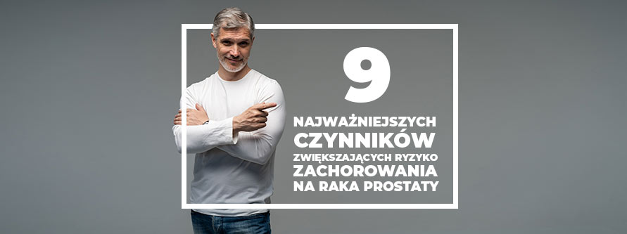 najwazniejszych czynnikow zwiekszajacych ryzyko zachorowania na raka prostaty