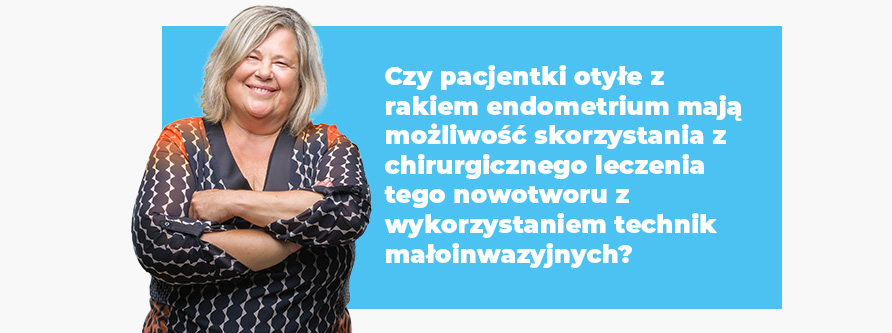 czy pacjentki otyle z rakiem endometrium maja mozliwosc skorzystania z chirurgicznego leczenia tego nowotworu z wykorzystaniem technik maloinwazyjnych