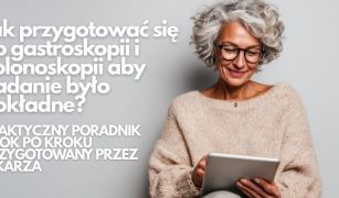 Jak przygotować się do gastroskopii i kolonoskopii aby badanie było dokładne