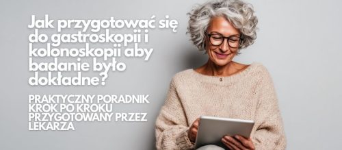 Jak przygotować się do gastroskopii i kolonoskopii aby badanie było dokładne