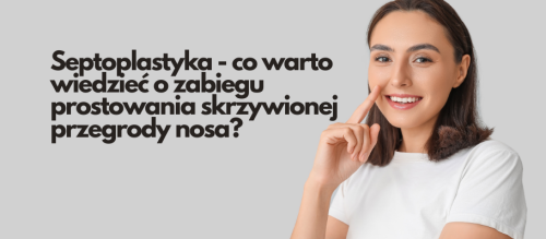 Septoplastyka - co warto wiedzieć o zabiegu prostowania skrzywionej przegrody nosa