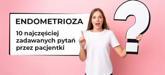 endometrioza-10-najczesciej-zadawanych-pytan-przez-pacjentki-1