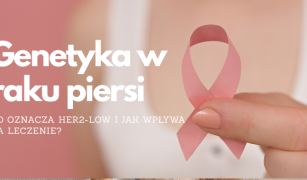 genetyka-w-raku-piersi-co-oznacza-her2-low-i-jak-wplywa-na-leczenie-2