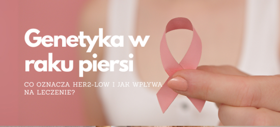 genetyka-w-raku-piersi-co-oznacza-her2-low-i-jak-wplywa-na-leczenie-2