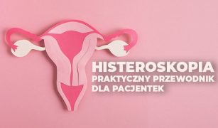 histeroskopia-maloinwazyjna-metoda-diagnostyki-i-leczenia-chorob-macicy-praktyczny-przewodnik-dla-pacjentek-1