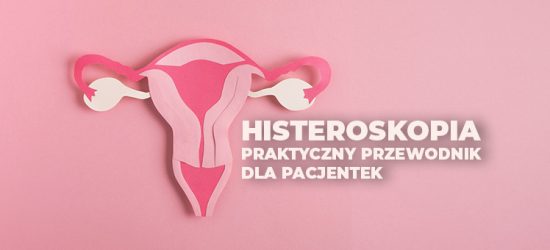 histeroskopia-maloinwazyjna-metoda-diagnostyki-i-leczenia-chorob-macicy-praktyczny-przewodnik-dla-pacjentek-1