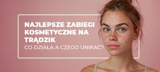 najlepsze-zabiegi-kosmetyczne-na-tradzik-1