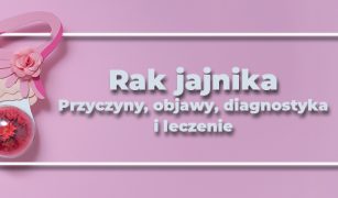 rak-jajnika-przyczyny-objawy-diagnostyka-i-leczenie-1