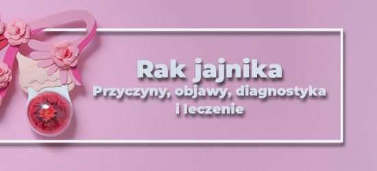rak-jajnika-przyczyny-objawy-diagnostyka-i-leczenie-1