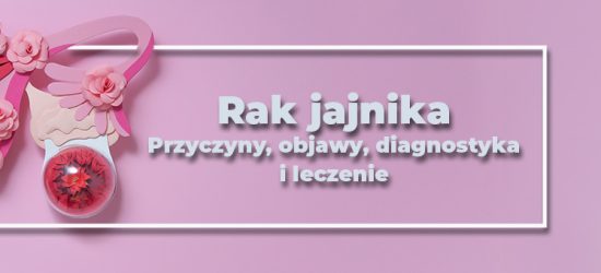 rak-jajnika-przyczyny-objawy-diagnostyka-i-leczenie-1