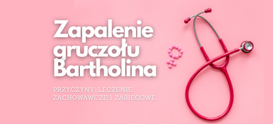 zapalenie-gruczolu-bartholina-przyczyny-leczenie-zachowawcze-i-zabiegowe-2