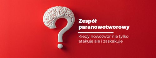 zespol-paranowotworowy-kiedy-nowotwor-nie-tylko-atakuje-ale-i-zaskakuje-1