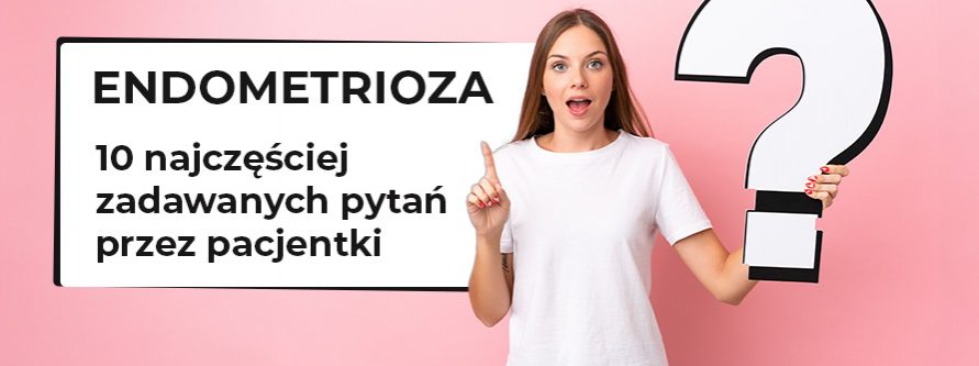 endometrioza najczesciej zadawanych pytan przez pacjentki