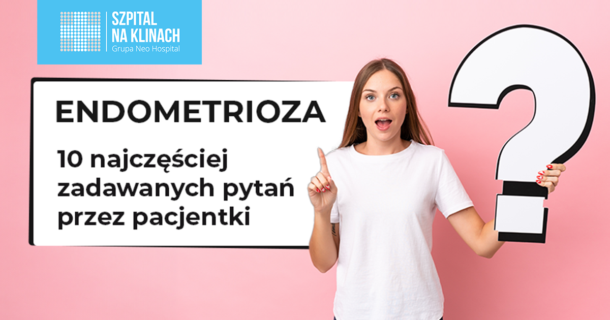 Co warto wiedzieć o endometriozie? 10 najczęściej zadawanych pytań przez pacjentki