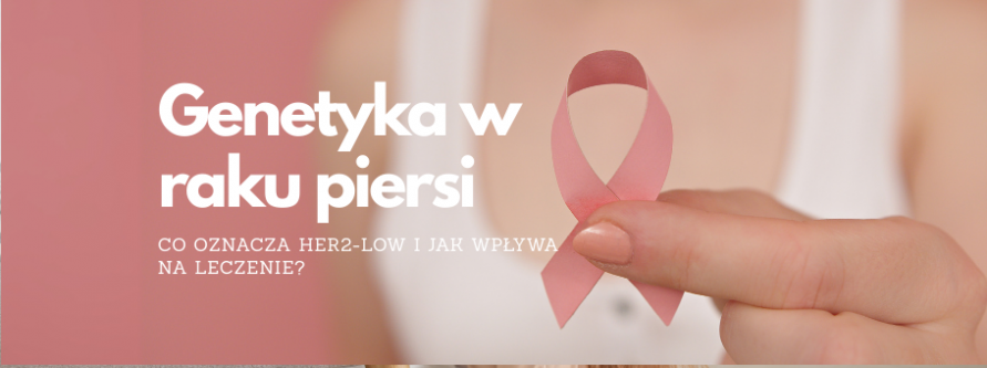 genetyka w raku piersi co oznacza her low i jak wplywa na leczenie