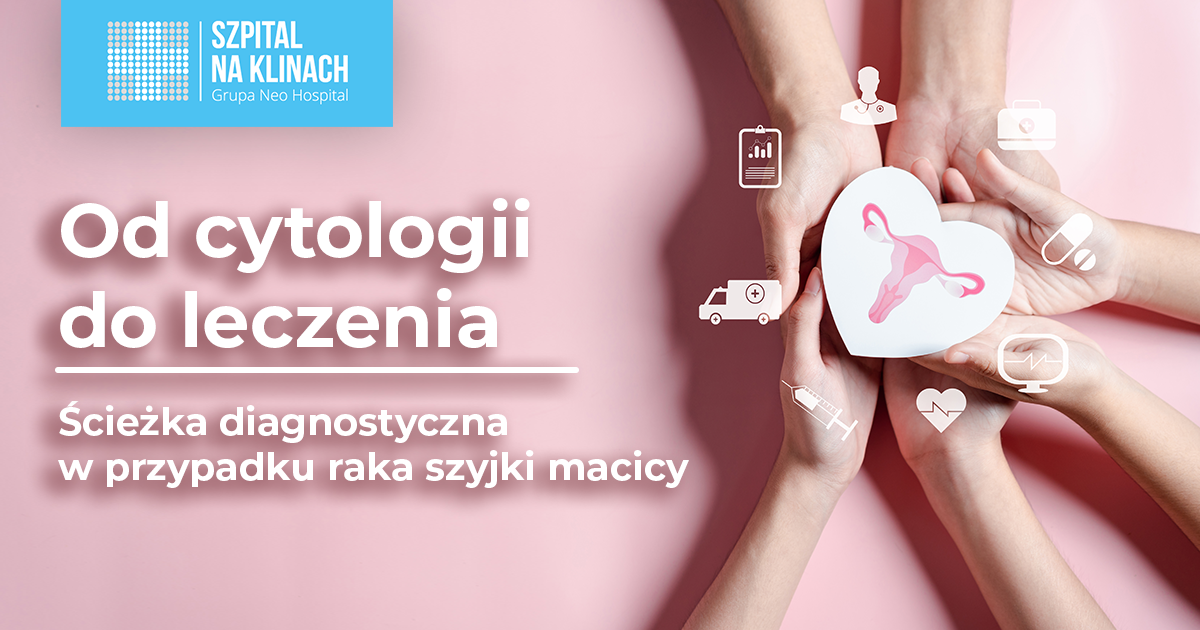 Od cytologii do leczenia. Ścieżka diagnostyczna w przypadku raka szyjki macicy.