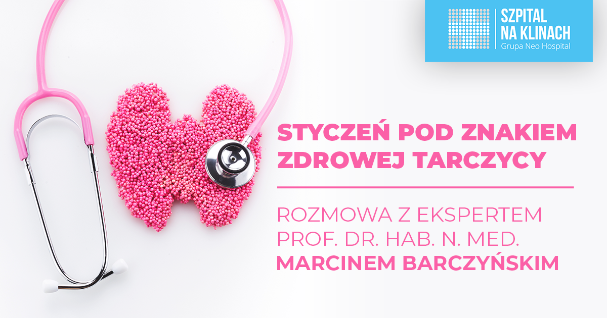 Styczeń pod znakiem zdrowej tarczycy. Rozmowa z ekspertem