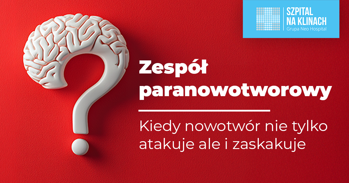 Zespół paranowotworowy. Kiedy nowotwór nie tylko atakuje ale i zaskakuje